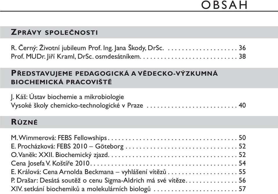 Wimmerová: FEBS Fellowships..................................... 50 E. Procházková: FEBS 2010 Göteborg................................ 52 O. Vaněk: XXII. Biochemický zjazd..................................... 52 Cena Josefa V.