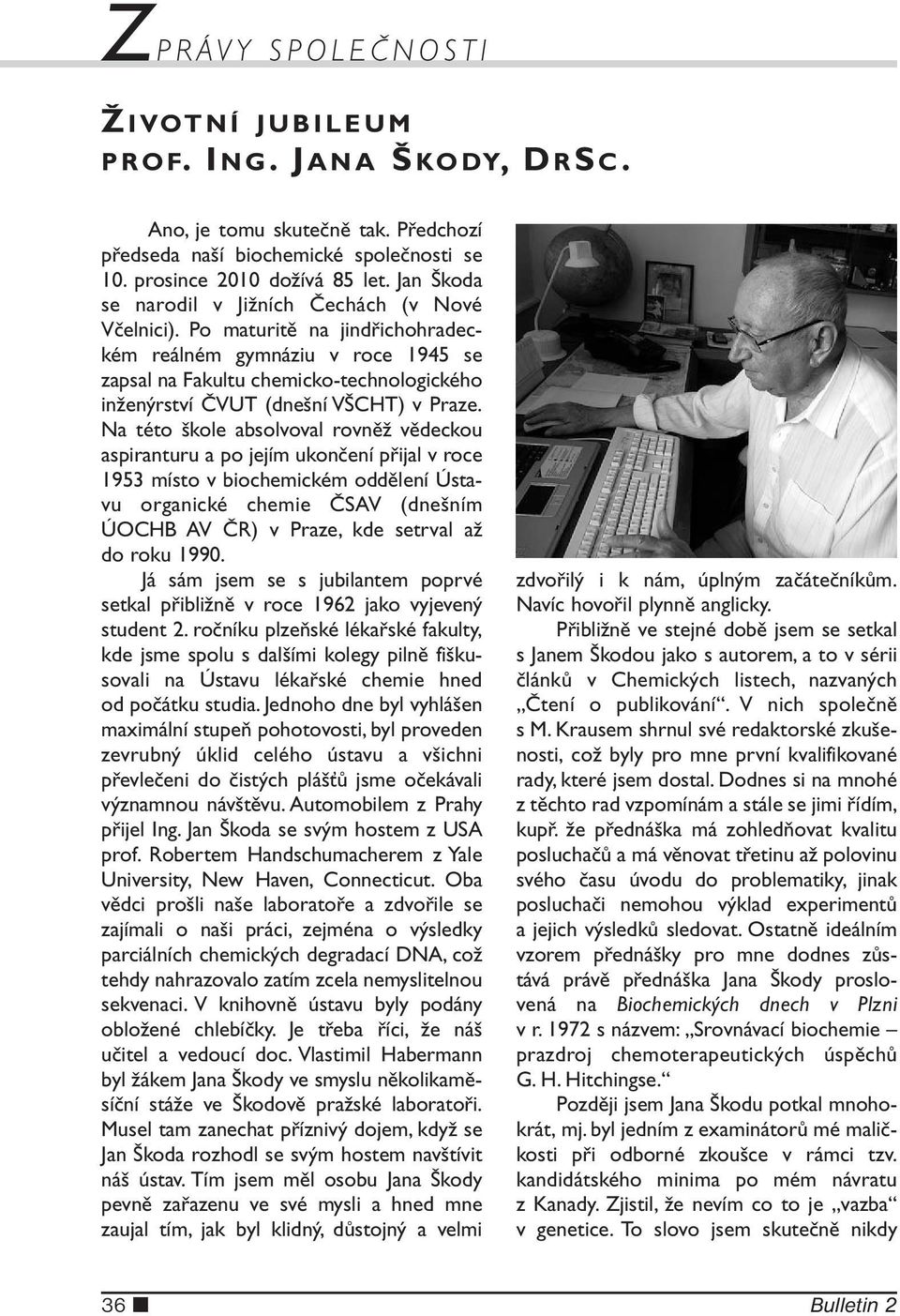 Po maturitě na jindřichohradeckém reálném gymnáziu v roce 1945 se zapsal na Fakultu chemicko-technologického inženýrství ČVUT (dnešní VŠCHT) v Praze.