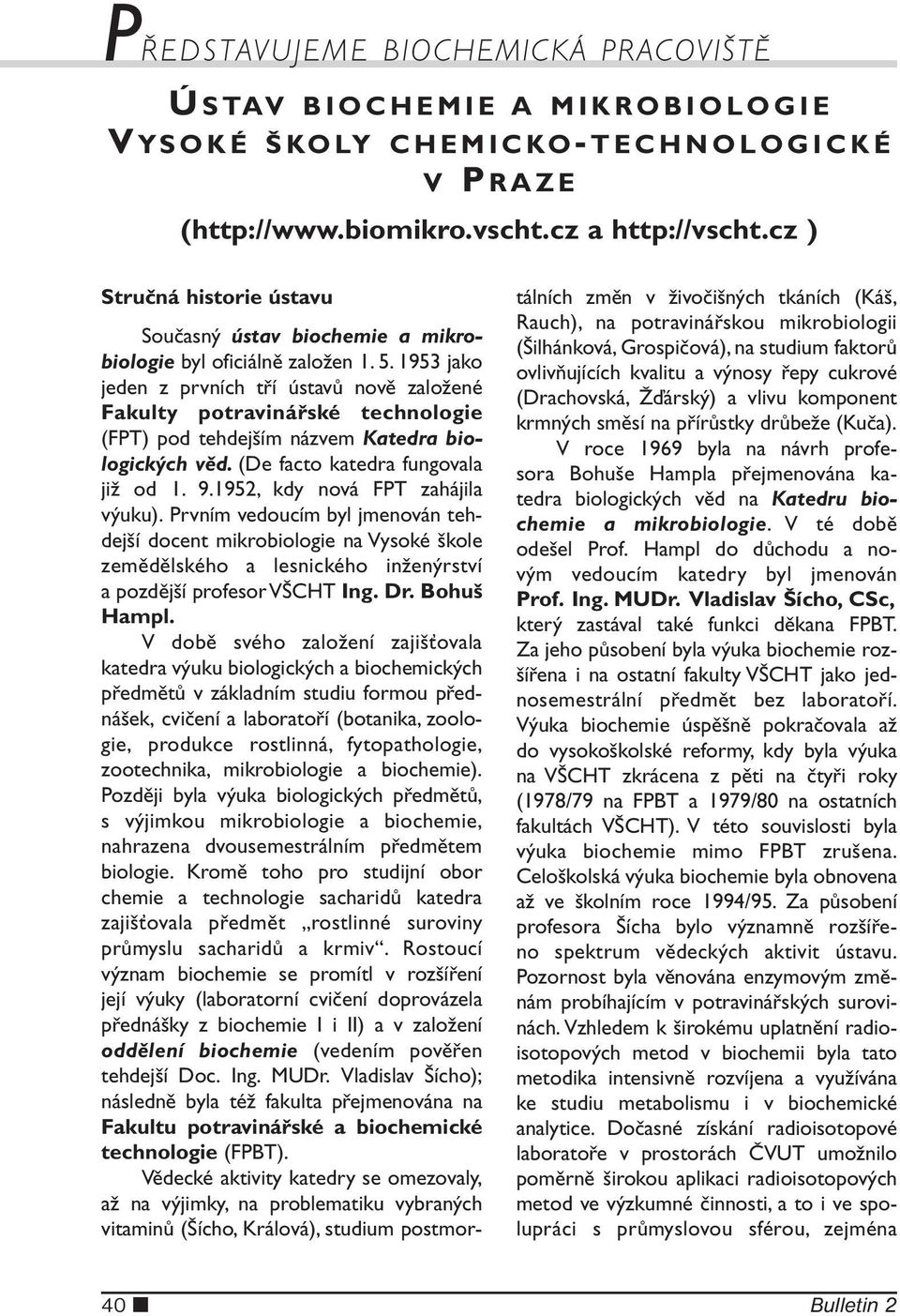 1953 jako jeden z prvních tří ústavů nově založené Fakulty potravinářské technologie (FPT) pod tehdejším názvem Katedra biologických věd. (De facto katedra fungovala již od 1. 9.