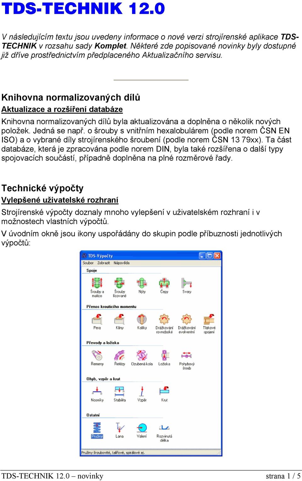 Knihovna normalizovaných dílů Aktualizace a rozšíření databáze Knihovna normalizovaných dílů byla aktualizována a doplněna o několik nových položek. Jedná se např.