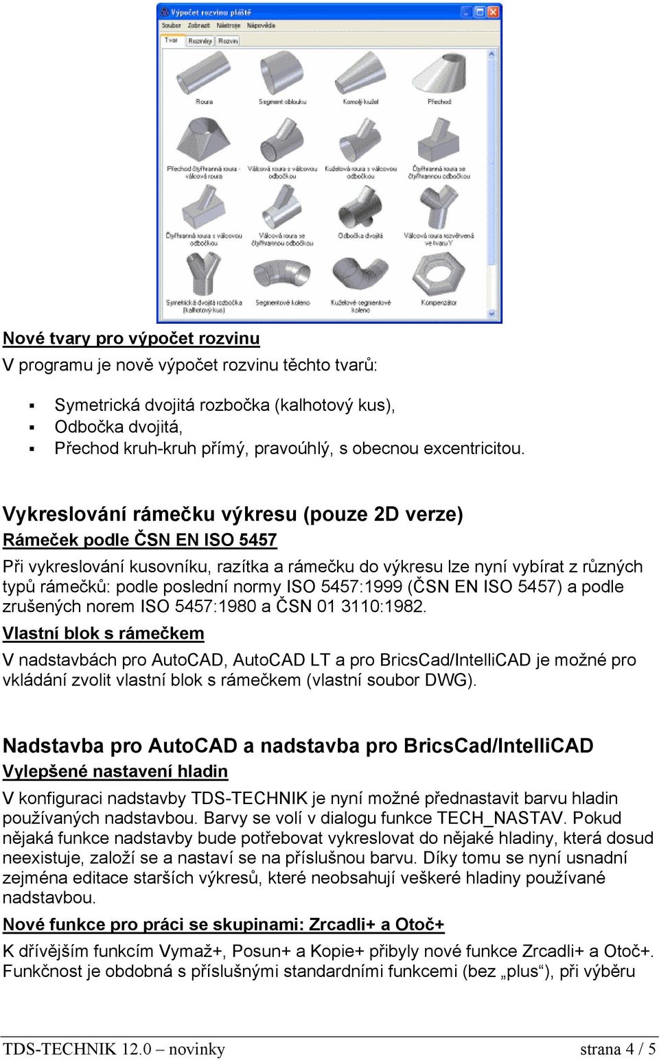 Vykreslování rámečku výkresu (pouze 2D verze) Rámeček podle ČSN EN ISO 5457 Při vykreslování kusovníku, razítka a rámečku do výkresu lze nyní vybírat z různých typů rámečků: podle poslední normy ISO