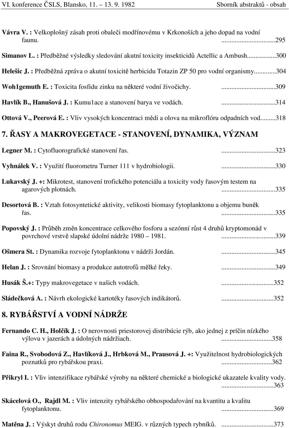 : Kumu1ace a stanovení barya ve vodách....314 Ottová V., Peerová E. : Vliv vysokých koncentraci mědi a olova na mikroflóru odpadních vod...318 7.