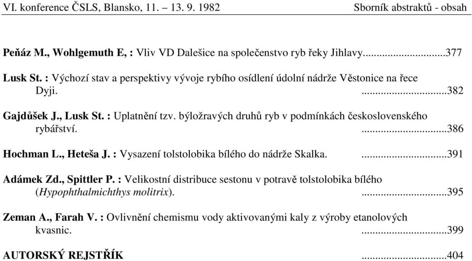 býložravých druhů ryb v podmínkách československého rybářství....386 Hochman L., Heteša J. : Vysazení tolstolobika bílého do nádrže Skalka....391 Adámek Zd.