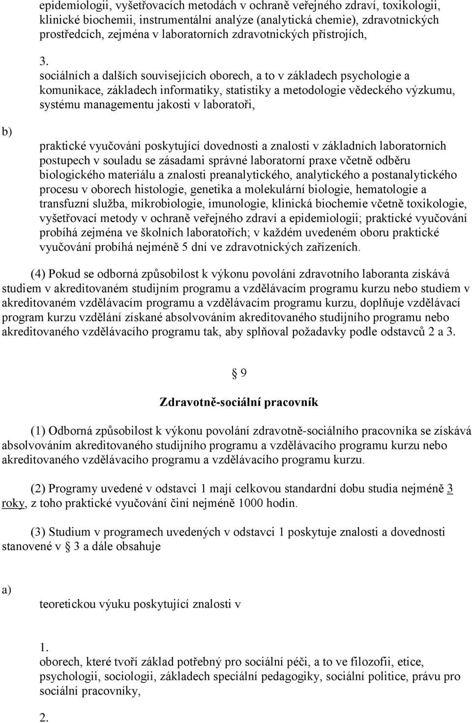 managementu jakosti v laboratoři, praktické vyučování poskytující dovednosti a znalosti v základních laboratorních postupech v souladu se zásadami správné laboratorní praxe včetně odběru biologického