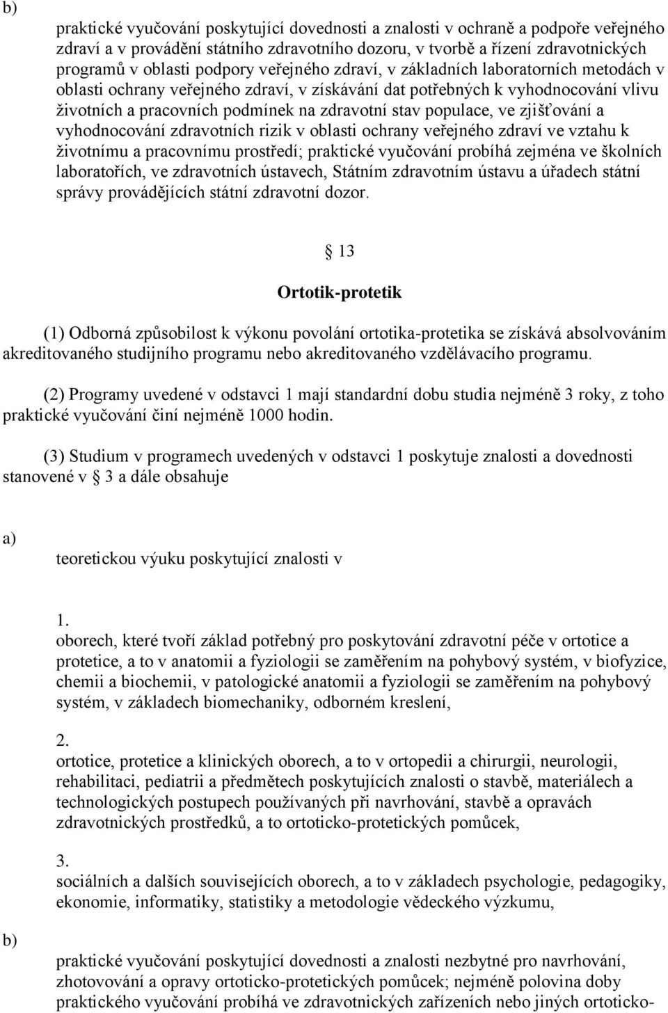 ve zjišťování a vyhodnocování zdravotních rizik v oblasti ochrany veřejného zdraví ve vztahu k životnímu a pracovnímu prostředí; praktické vyučování probíhá zejména ve školních laboratořích, ve