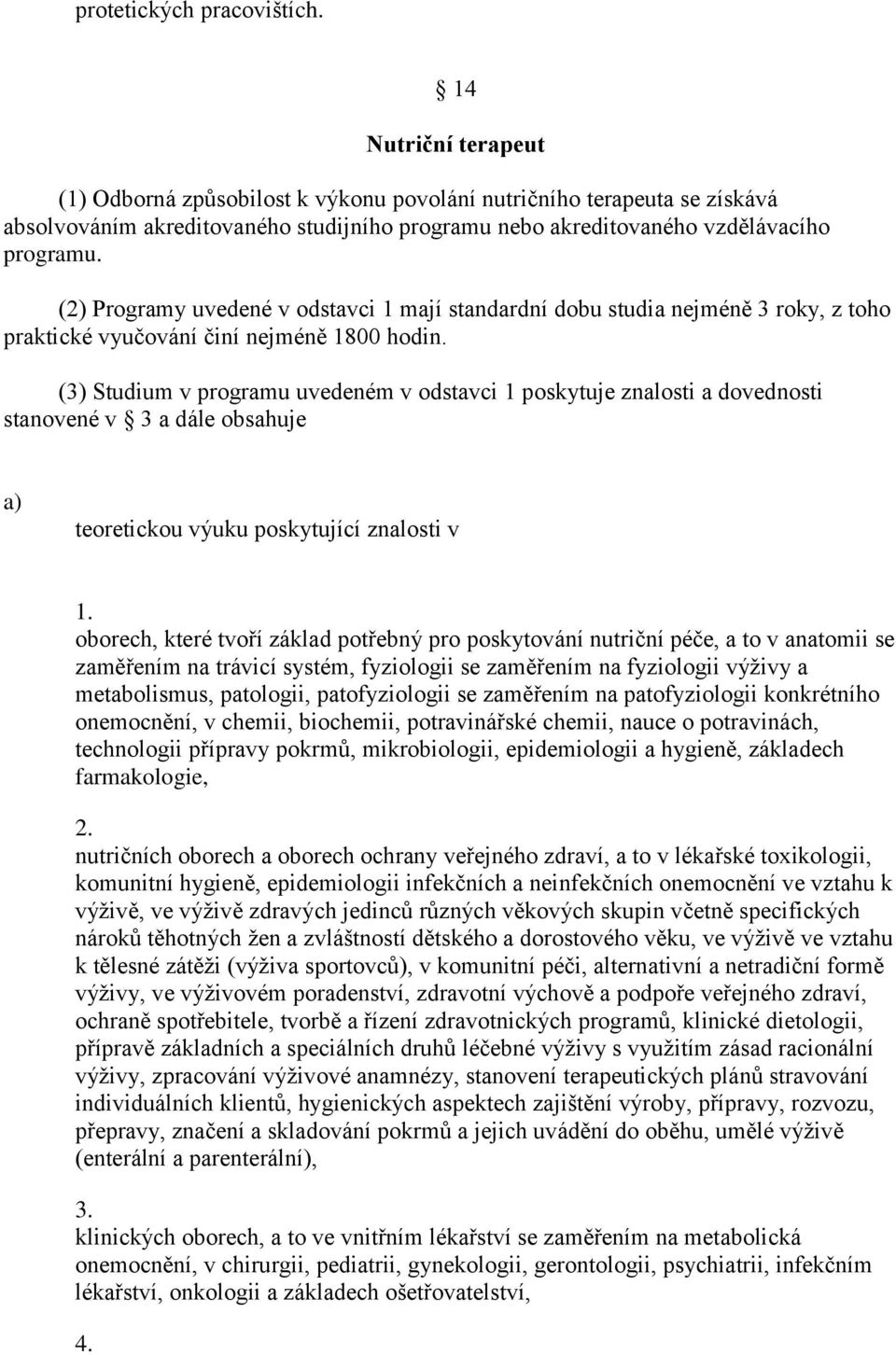 (2) Programy uvedené v odstavci 1 mají standardní dobu studia nejméně 3 roky, z toho praktické vyučování činí nejméně 1800 hodin.