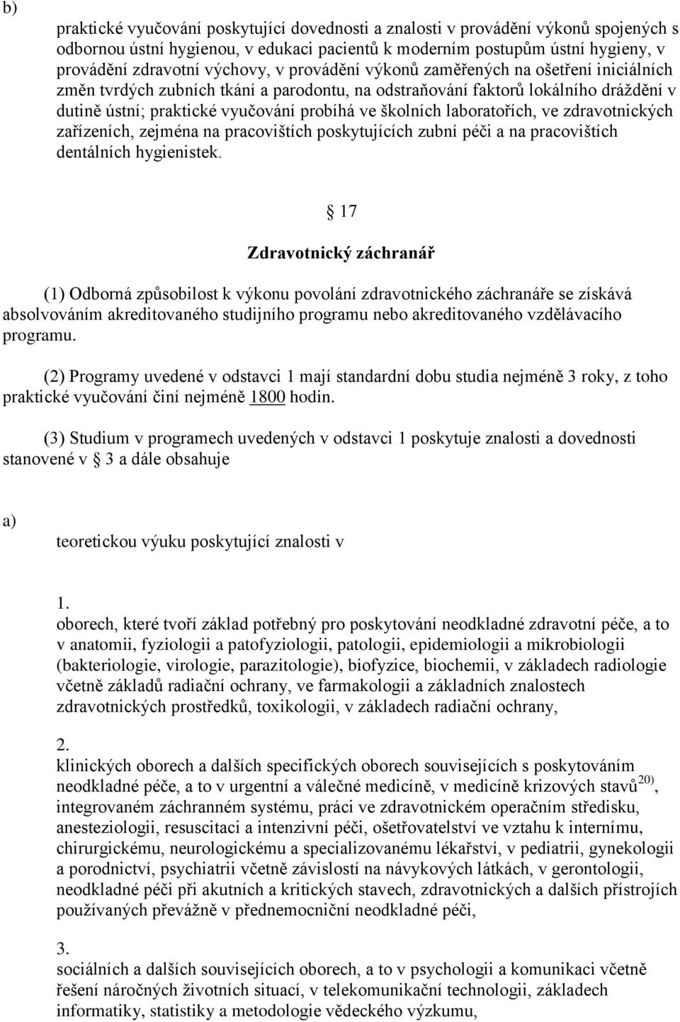 laboratořích, ve zdravotnických zařízeních, zejména na pracovištích poskytujících zubní péči a na pracovištích dentálních hygienistek.