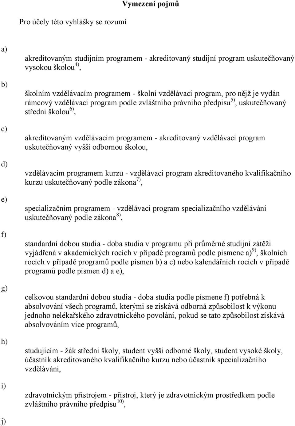 vzdělávací program uskutečňovaný vyšší odbornou školou, vzdělávacím programem kurzu - vzdělávací program akreditovaného kvalifikačního kurzu uskutečňovaný podle zákona 7), specializačním programem -