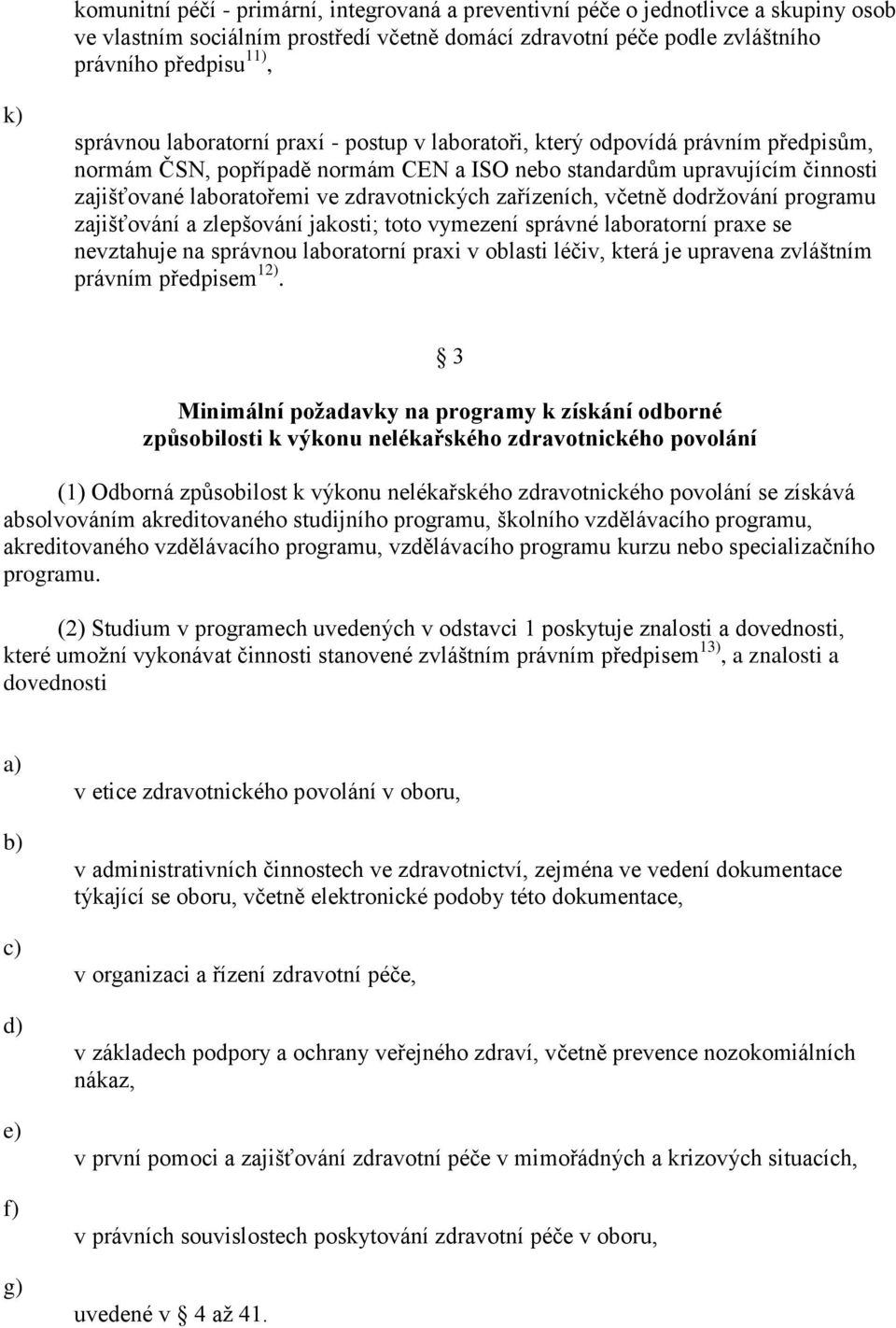 zařízeních, včetně dodržování programu zajišťování a zlepšování jakosti; toto vymezení správné laboratorní praxe se nevztahuje na správnou laboratorní praxi v oblasti léčiv, která je upravena