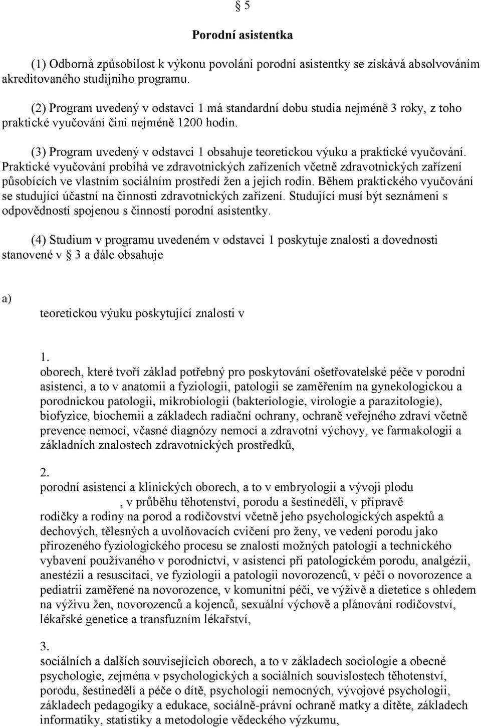 (3) Program uvedený v odstavci 1 obsahuje teoretickou výuku a praktické vyučování.