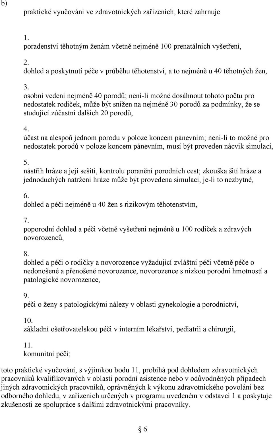 porodů, 4. účast na alespoň jednom porodu v poloze koncem pánevním; není-li to možné pro nedostatek porodů v poloze koncem pánevním, musí být proveden nácvik simulací, 5.