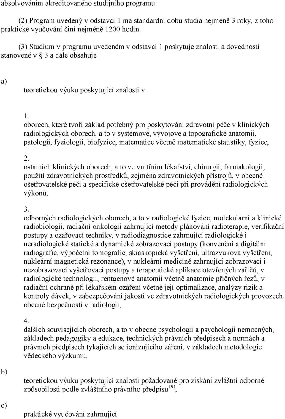 radiologických oborech, a to v systémové, vývojové a topografické anatomii, patologii, fyziologii, biofyzice, matematice včetně matematické statistiky, fyzice, ostatních klinických oborech, a to ve