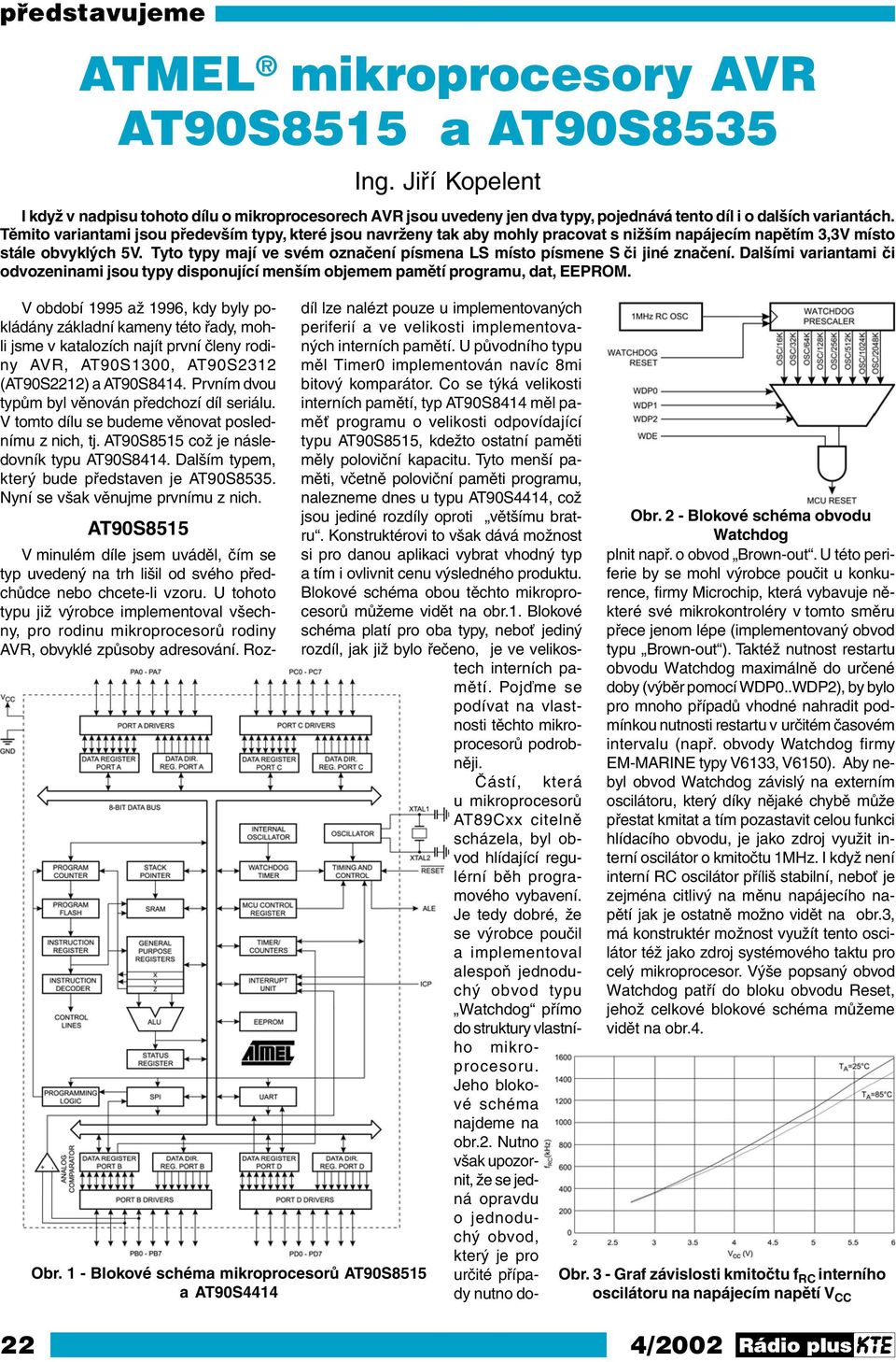 Dalším typem, který bude představen je AT90S8535. Nyní se však věnujme prvnímu z nich. Ing.