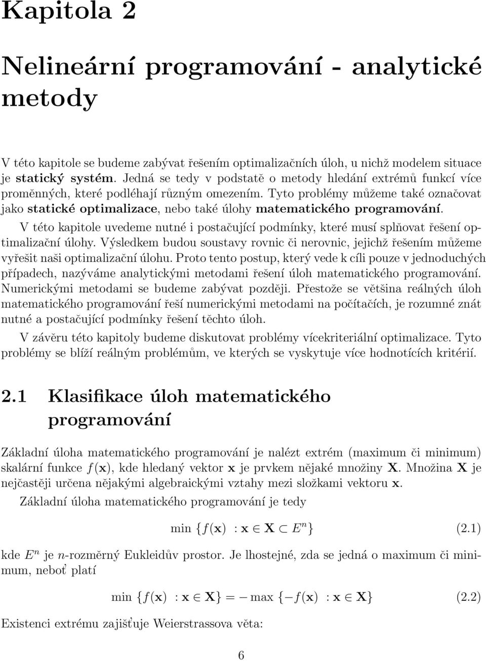 Tyto problémy můžeme také označovat jako statické optimalizace, nebo také úlohy matematického programování.