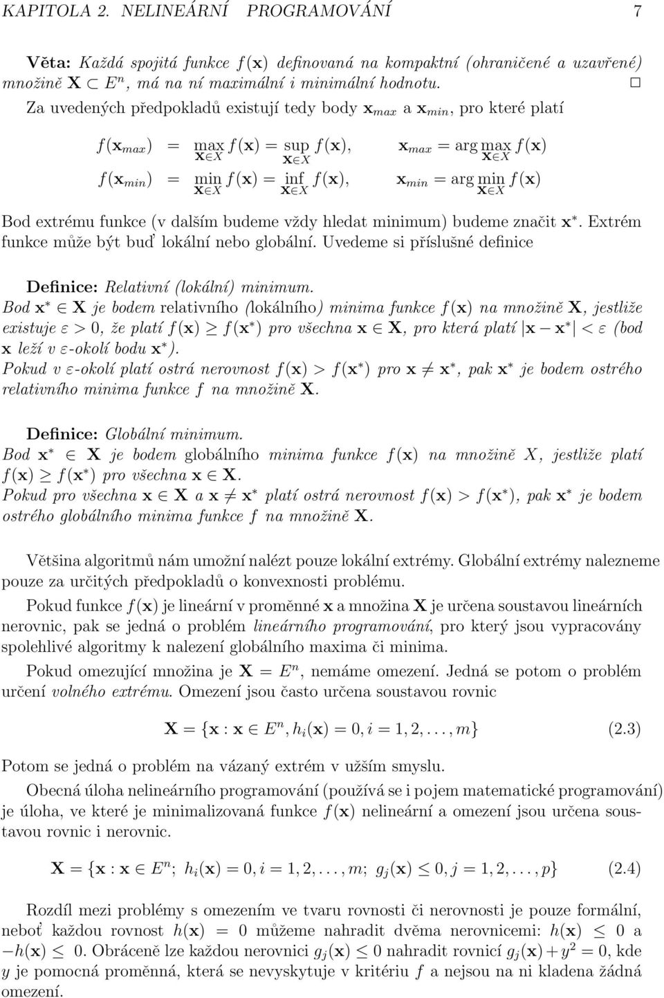 X f(x) Bod extrému funkce (v dalším budeme vždy hledat minimum) budeme značit x. Extrém funkce může být bud lokální nebo globální. Uvedeme si příslušné definice Definice: Relativní (lokální) minimum.