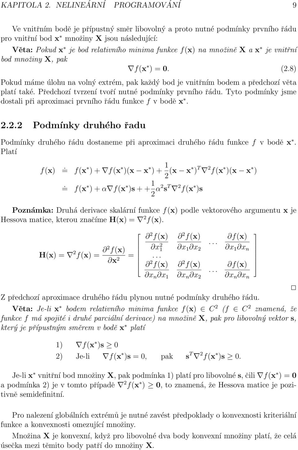 f(x) na množině X a x je vnitřní bod množiny X, pak f(x ) = 0. (2.8) Pokud máme úlohu na volný extrém, pak každý bod je vnitřním bodem a předchozí věta platí také.