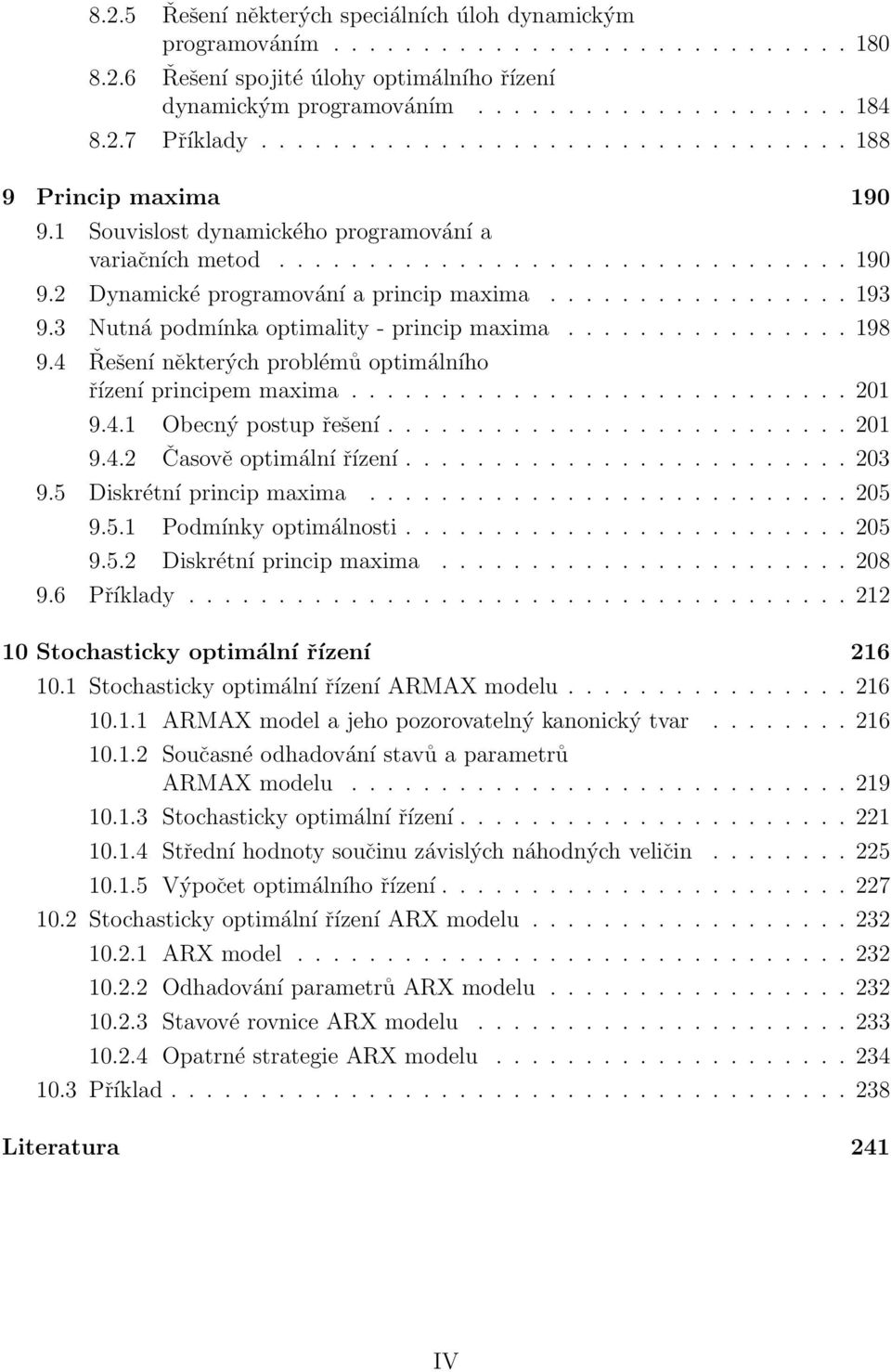 ................ 193 9.3 Nutná podmínka optimality - princip maxima................ 198 9.4 Řešení některých problémů optimálního řízení principem maxima............................ 201 9.4.1 Obecný postup řešení.