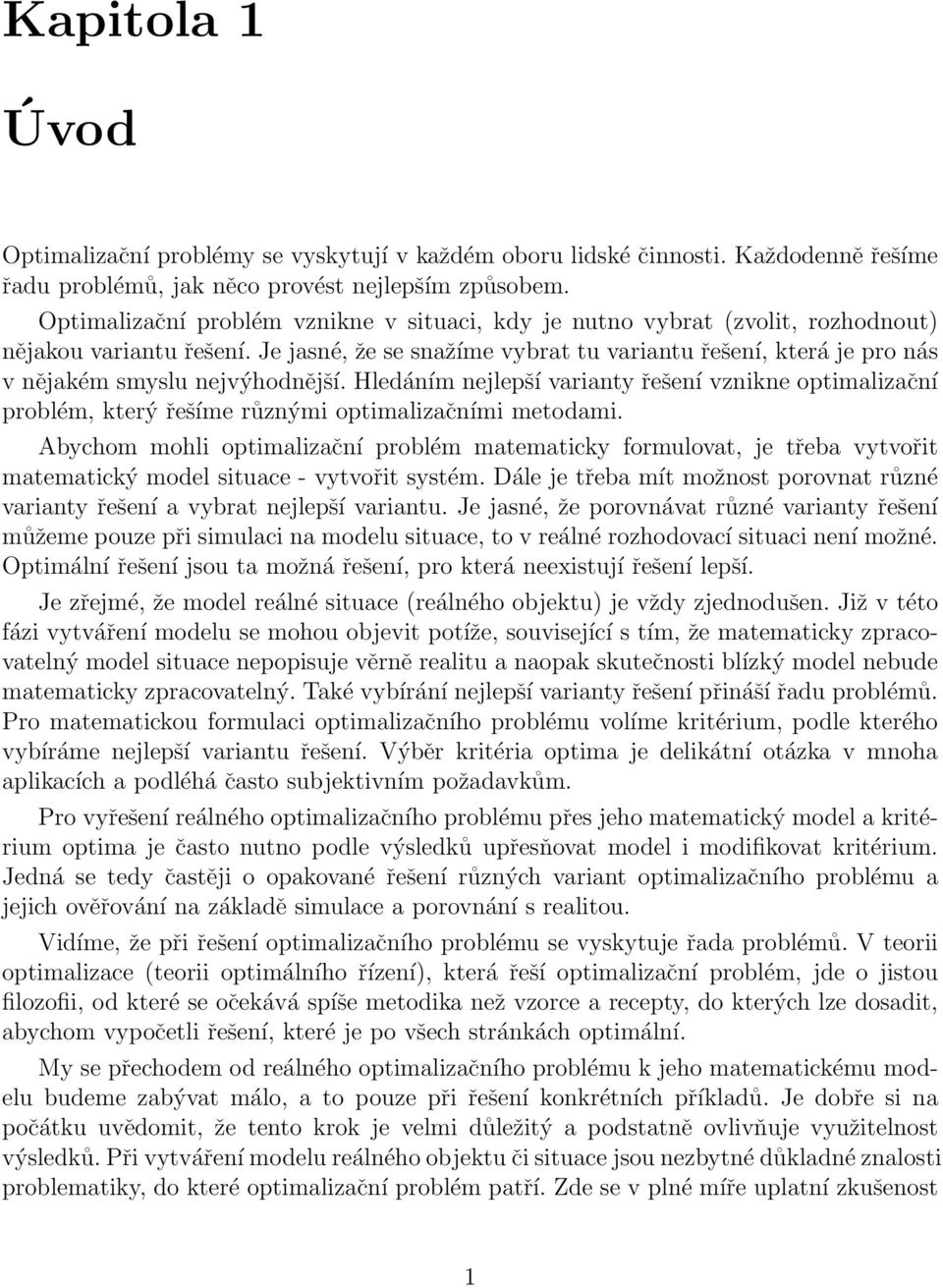 Je jasné, že se snažíme vybrat tu variantu řešení, která je pro nás v nějakém smyslu nejvýhodnější.