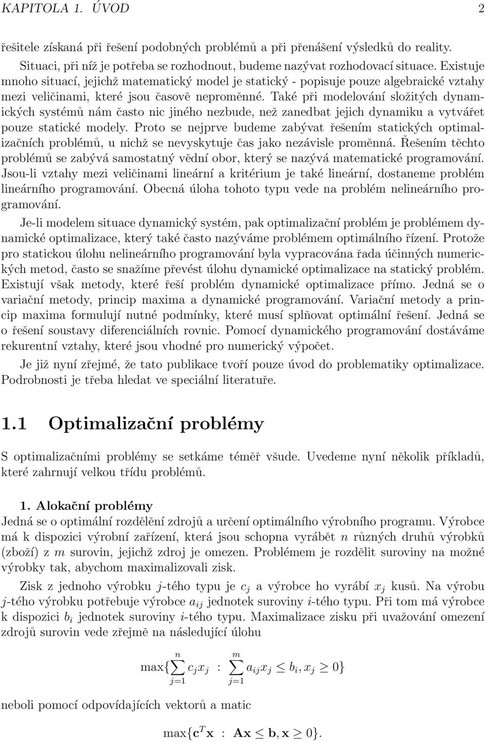 Také při modelování složitých dynamických systémů nám často nic jiného nezbude, než zanedbat jejich dynamiku a vytvářet pouze statické modely.