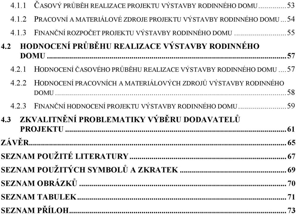 .. 58 4.2.3 FINANČNÍ HODNOCENÍ PROJEKTU VÝSTAVBY RODINNÉHO DOMU... 59 4.3 ZKVALITNĚNÍ PROBLEMATIKY VÝBĚRU DODAVATELŮ PROJEKTU... 61 ZÁVĚR... 65 SEZNAM POUŽITÉ LITERATURY.