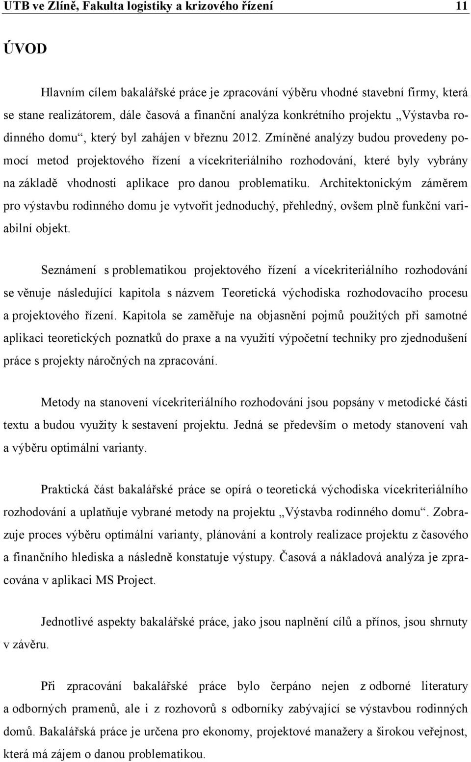 Zmíněné analýzy budou provedeny pomocí metod projektového řízení a vícekriteriálního rozhodování, které byly vybrány na základě vhodnosti aplikace pro danou problematiku.