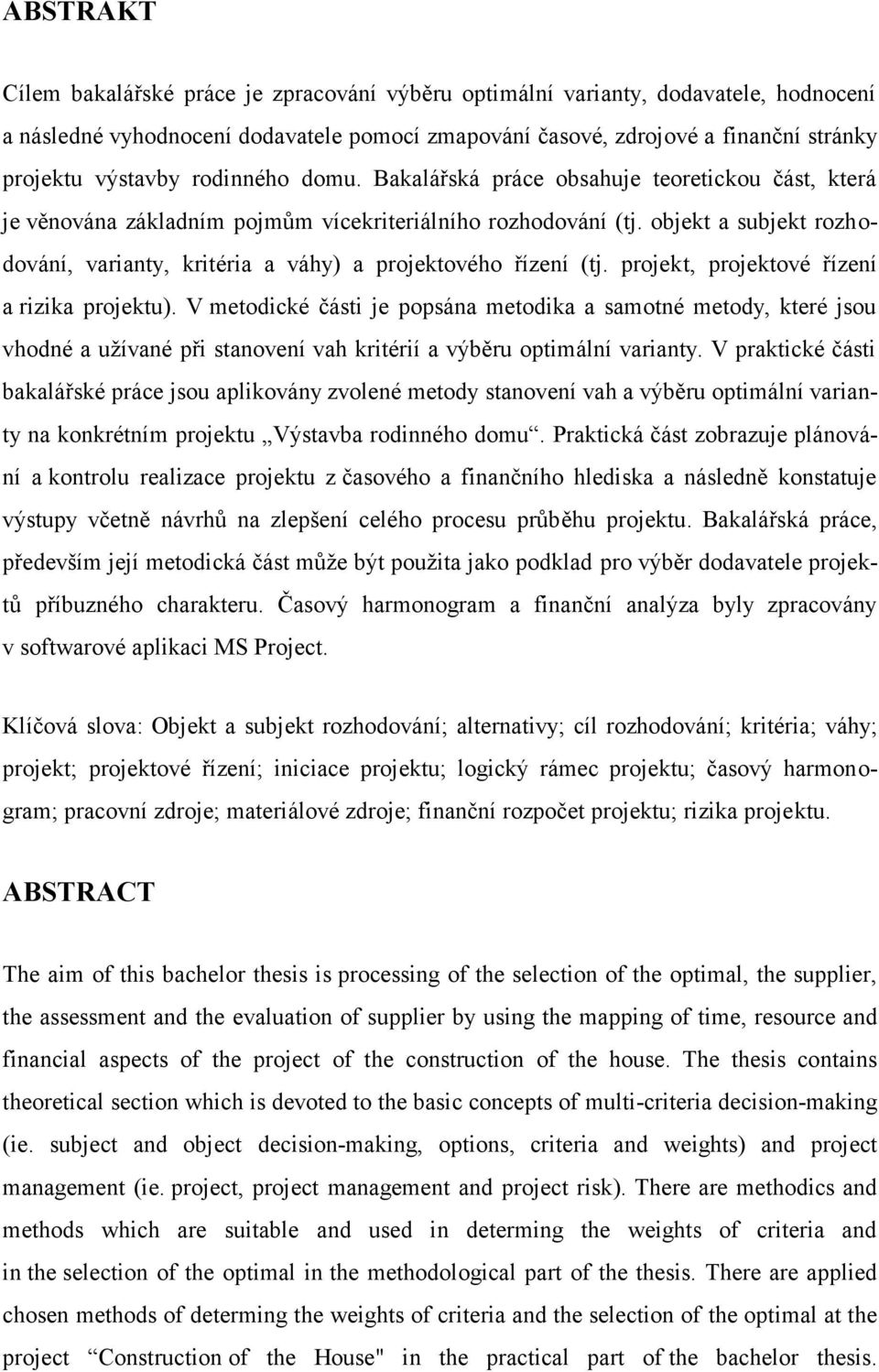 objekt a subjekt rozhodování, varianty, kritéria a váhy) a projektového řízení (tj. projekt, projektové řízení a rizika projektu).