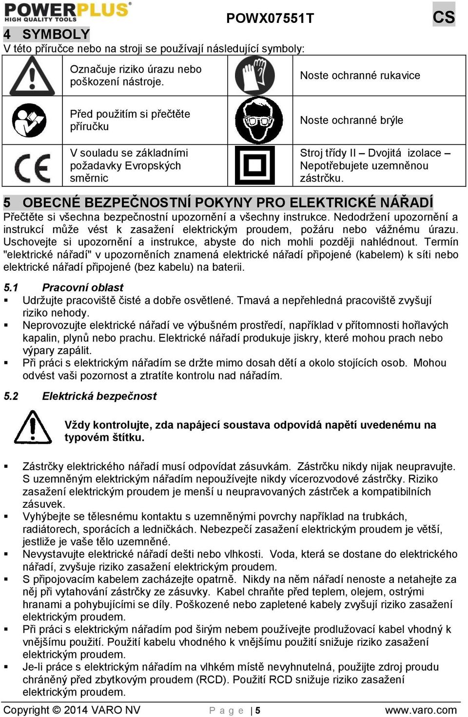 5 OBECNÉ BEZPEČNOSTNÍ POKYNY PRO ELEKTRICKÉ NÁŘADÍ Přečtěte si všechna bezpečnostní upozornění a všechny instrukce.