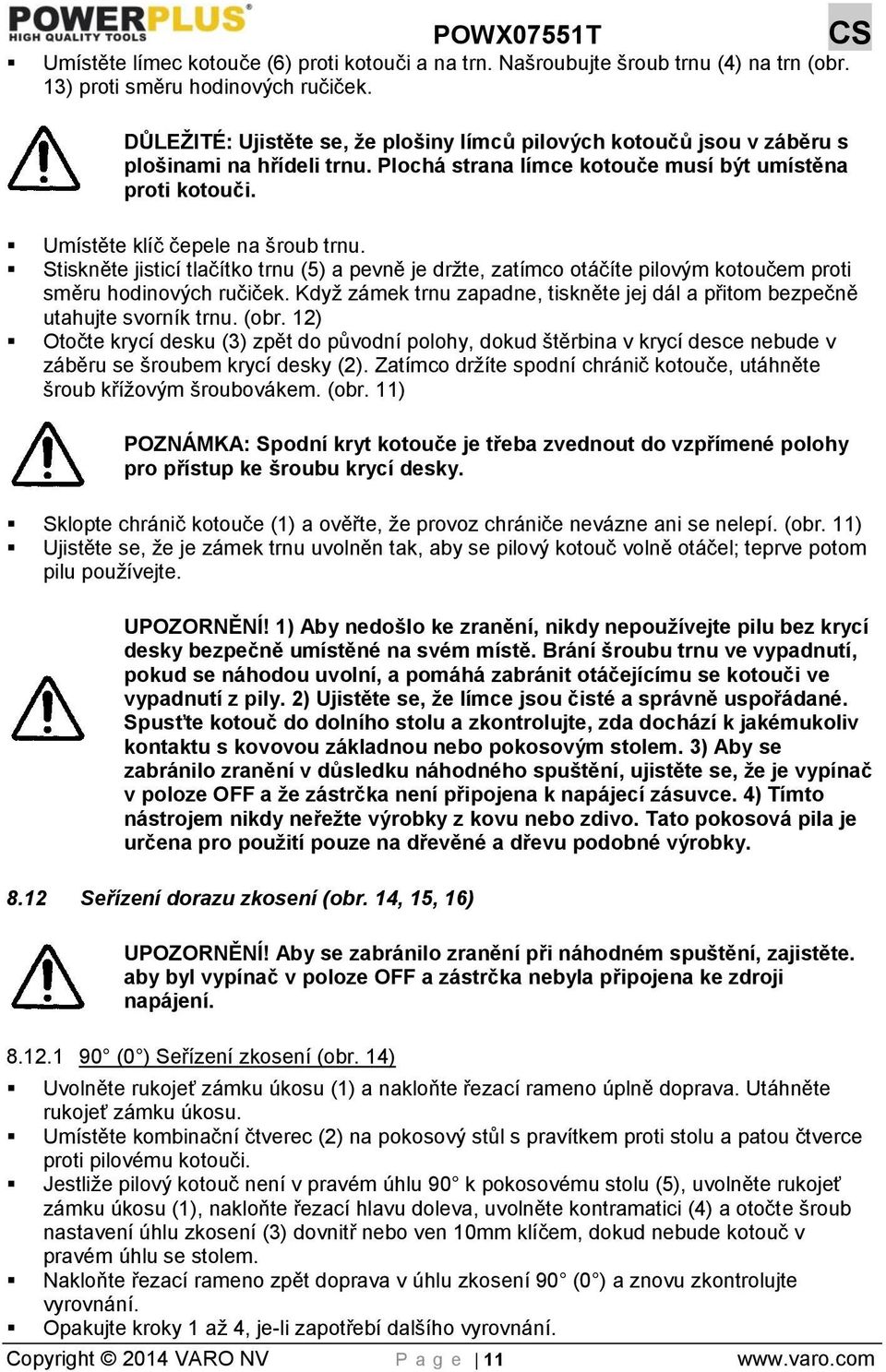 Stiskněte jisticí tlačítko trnu (5) a pevně je držte, zatímco otáčíte pilovým kotoučem proti směru hodinových ručiček.