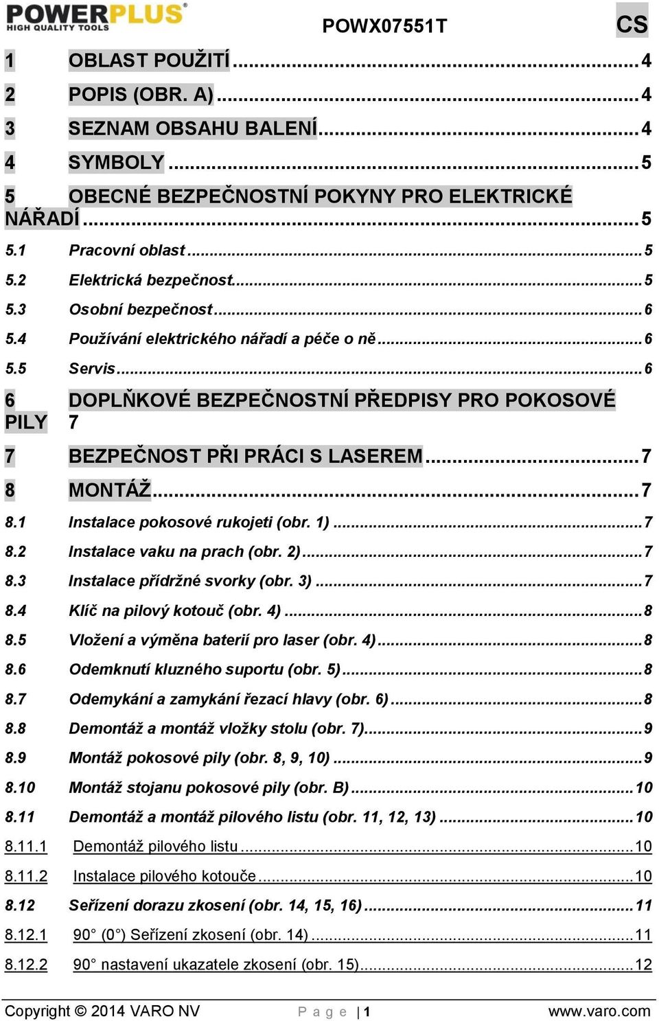 MONTÁŽ... 7 8.1 Instalace pokosové rukojeti (obr. 1)... 7 8.2 Instalace vaku na prach (obr. 2)... 7 8.3 Instalace přídržné svorky (obr. 3)... 7 8.4 Klíč na pilový kotouč (obr. 4)... 8 8.