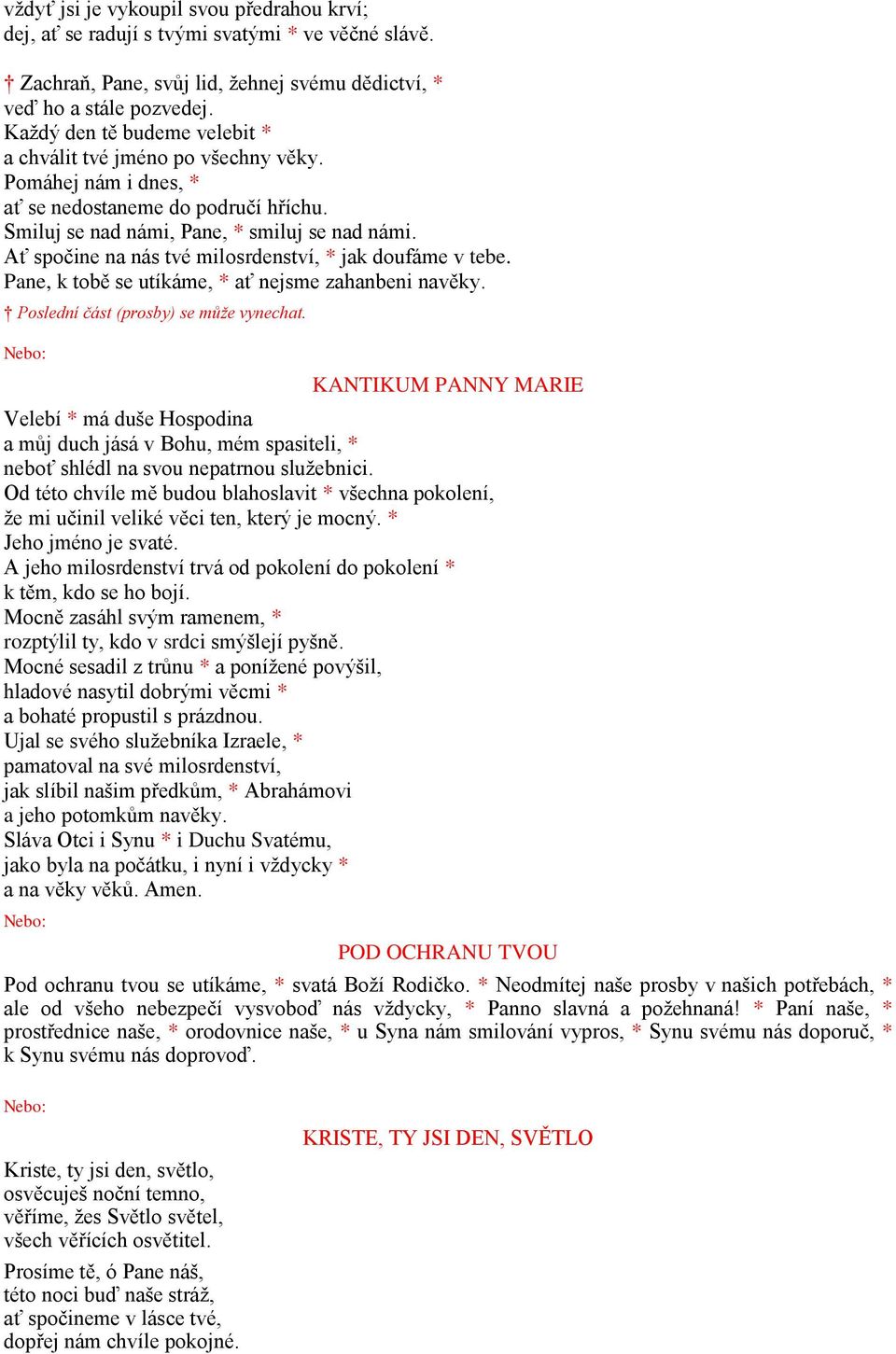 Ať spočine na nás tvé milosrdenství, * jak doufáme v tebe. Pane, k tobě se utíkáme, * ať nejsme zahanbeni navěky. Poslední část (prosby) se může vynechat.