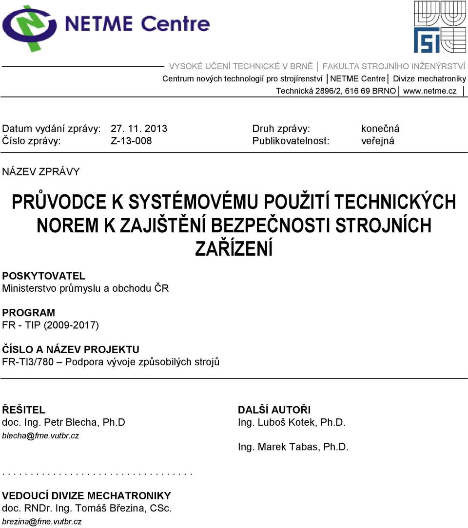 2013 Číslo zprávy: Z-13-008 Druh zprávy: Publikovatelnost: konečná veřejná NÁZEV ZPRÁVY PRŮVODCE K SYSTÉMOVÉMU POUŽITÍ TECHNICKÝCH NOREM K ZAJIŠTĚNÍ BEZPEČNOSTI STROJNÍCH ZAŘÍZENÍ POSKYTOVATEL