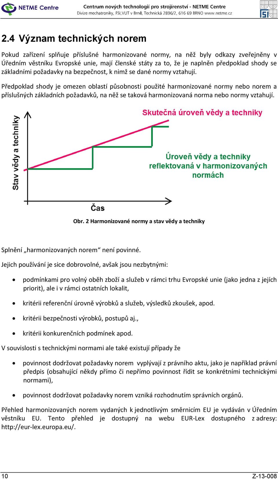 Předpoklad shody je omezen oblastí působnosti použité harmonizované normy nebo norem a příslušných základních požadavků, na něž se taková harmonizovaná norma nebo normy vztahují. Obr.