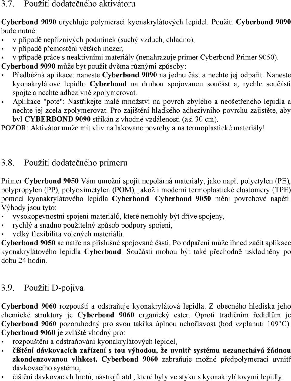 Primer 9050). Cyberbond 9090 může být použit dvěma různými způsoby: Předběžná aplikace: naneste Cyberbond 9090 na jednu část a nechte jej odpařit.