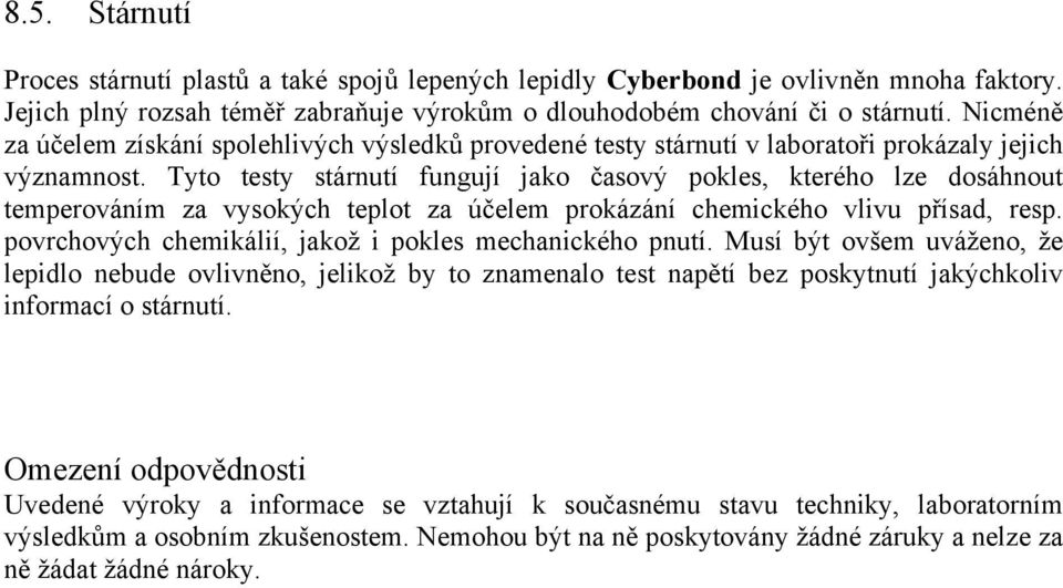 Tyto testy stárnutí fungují jako časový pokles, kterého lze dosáhnout temperováním za vysokých teplot za účelem prokázání chemického vlivu přísad, resp.