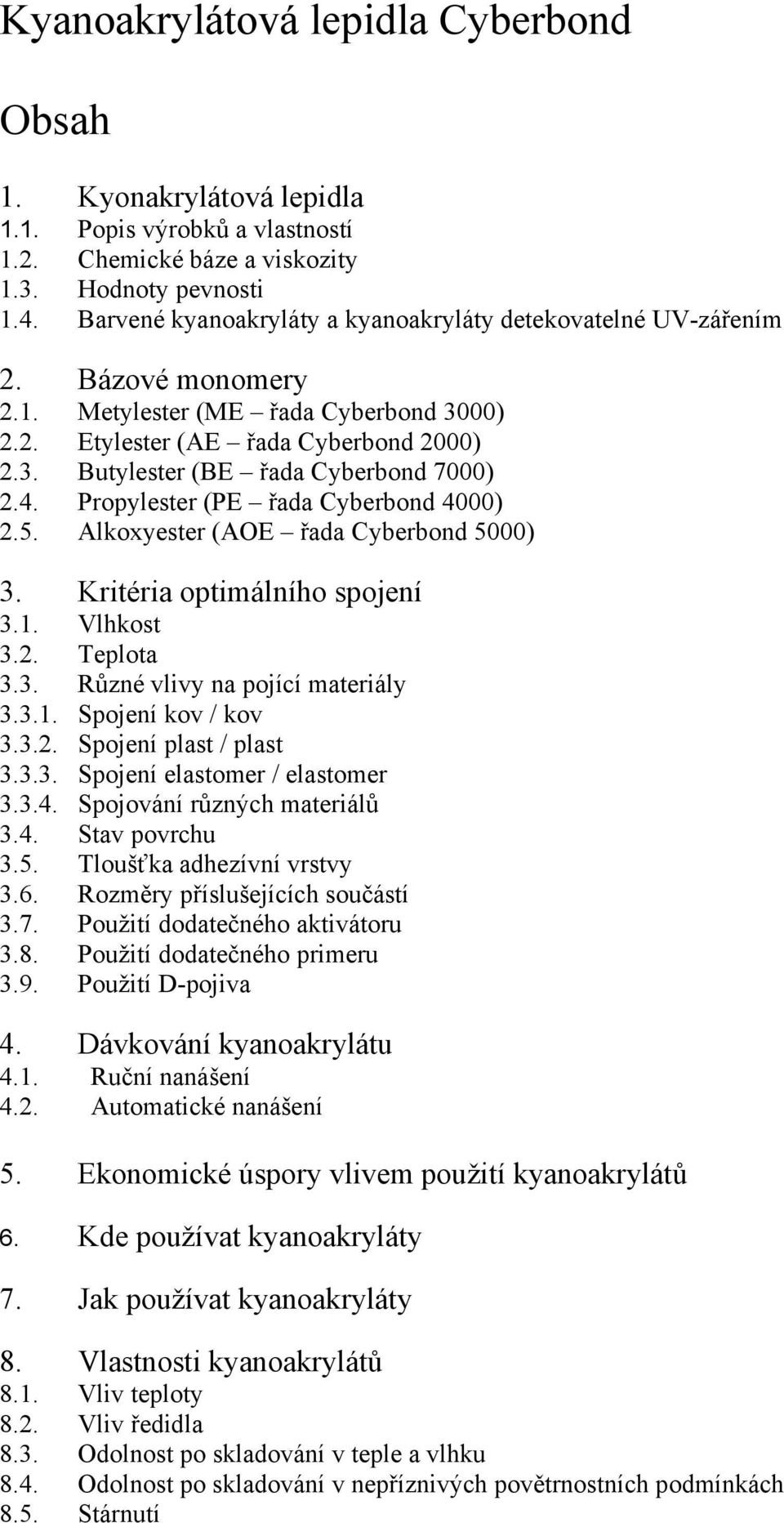 4. Propylester (PE řada Cyberbond 4000) 2.5. Alkoxyester (AOE řada Cyberbond 5000) 3. Kritéria optimálního spojení 3.1. Vlhkost 3.2. Teplota 3.3. Různé vlivy na pojící materiály 3.3.1. Spojení kov / kov 3.