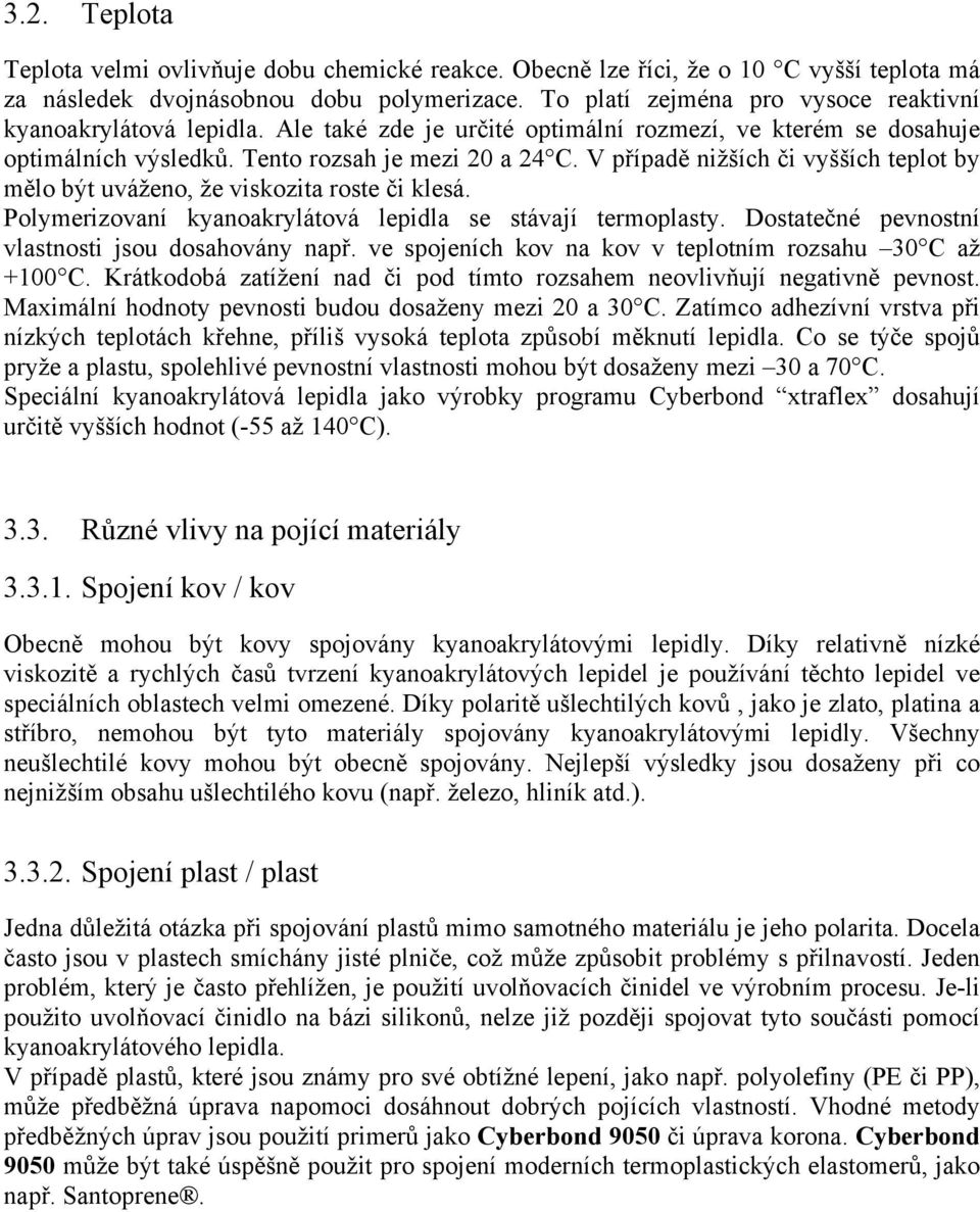 V případě nižších či vyšších teplot by mělo být uváženo, že viskozita roste či klesá. Polymerizovaní kyanoakrylátová lepidla se stávají termoplasty.