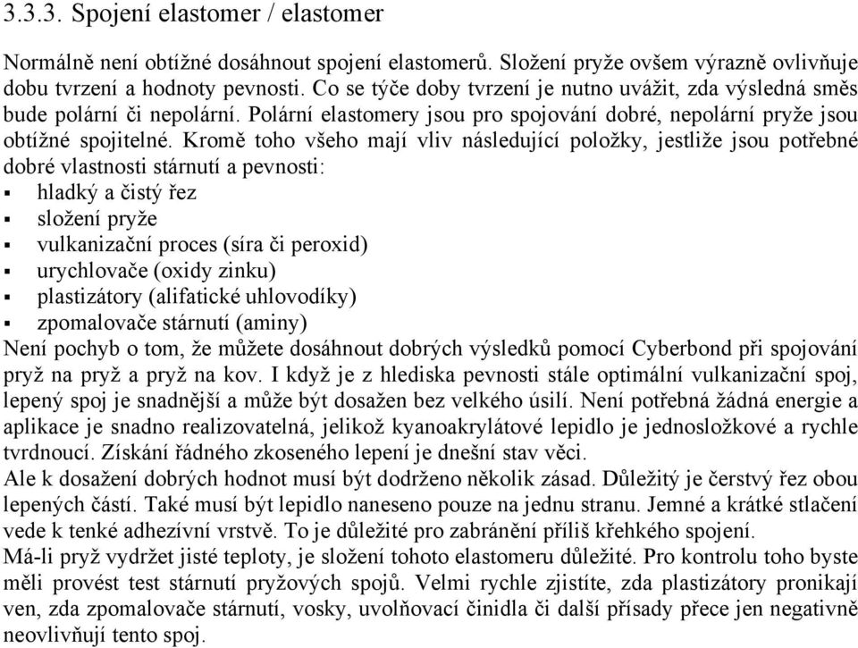 Kromě toho všeho mají vliv následující položky, jestliže jsou potřebné dobré vlastnosti stárnutí a pevnosti: hladký a čistý řez složení pryže vulkanizační proces (síra či peroxid) urychlovače (oxidy