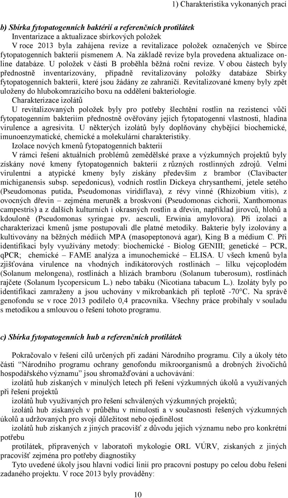 V obou částech byly přednostně inventarizovány, případně revitalizovány položky databáze Sbírky fytopatogenních bakterií, které jsou žádány ze zahraničí.