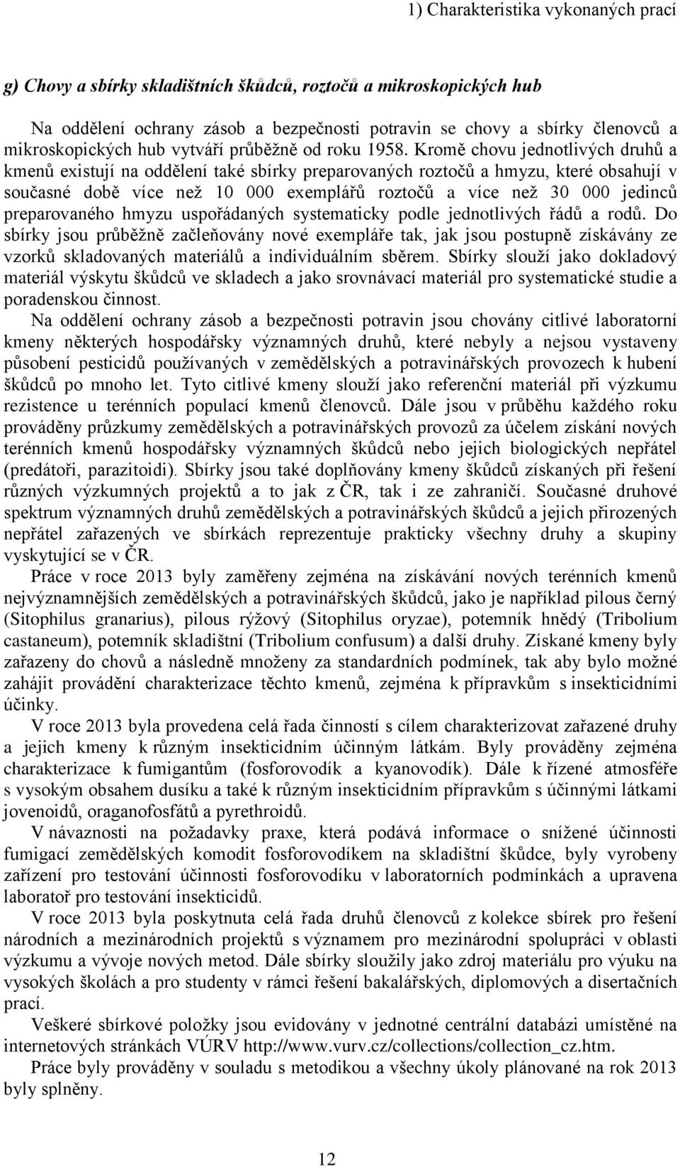 Kromě chovu jednotlivých druhů a kmenů existují na oddělení také sbírky preparovaných roztočů a hmyzu, které obsahují v současné době více než 10 000 exemplářů roztočů a více než 30 000 jedinců