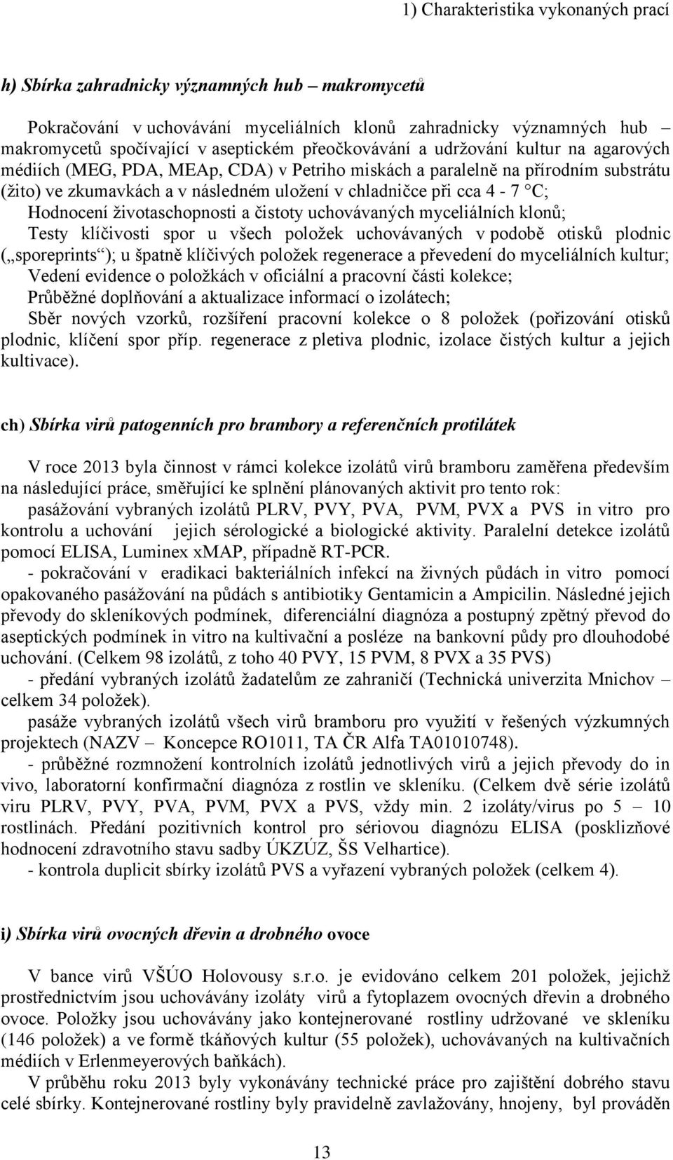 Hodnocení životaschopnosti a čistoty uchovávaných myceliálních klonů; Testy klíčivosti spor u všech položek uchovávaných v podobě otisků plodnic ( sporeprints ); u špatně klíčivých položek regenerace