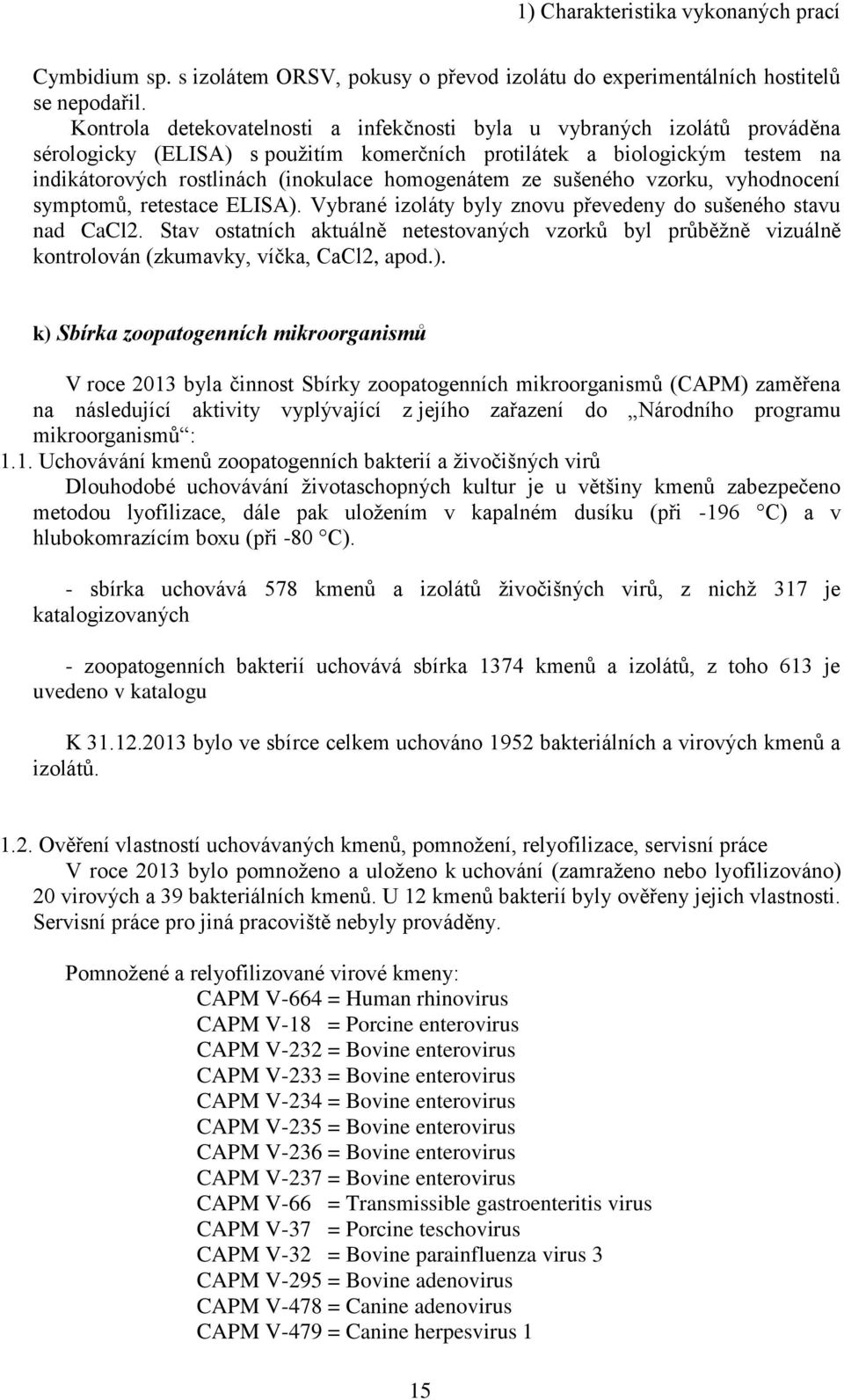 homogenátem ze sušeného vzorku, vyhodnocení symptomů, retestace ELISA). Vybrané izoláty byly znovu převedeny do sušeného stavu nad CaCl2.