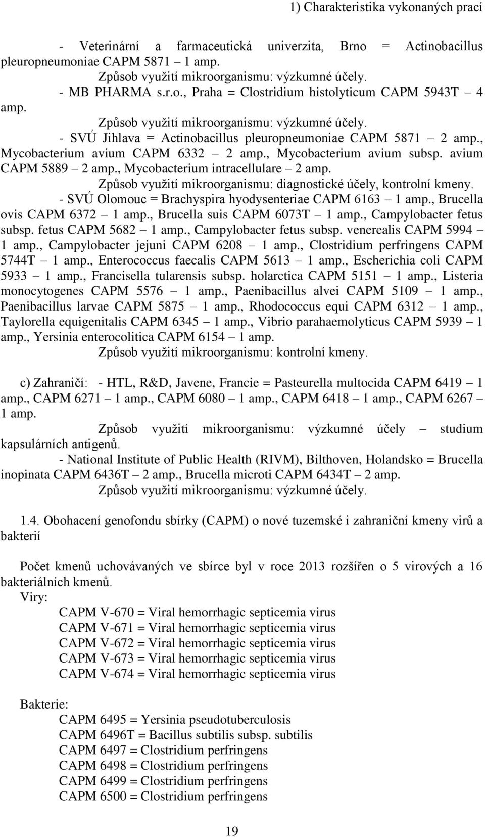 , Mycobacterium intracellulare 2 amp. Způsob využití mikroorganismu: diagnostické účely, kontrolní kmeny. - SVÚ Olomouc = Brachyspira hyodysenteriae CAPM 6163 1 amp., Brucella ovis CAPM 6372 1 amp.