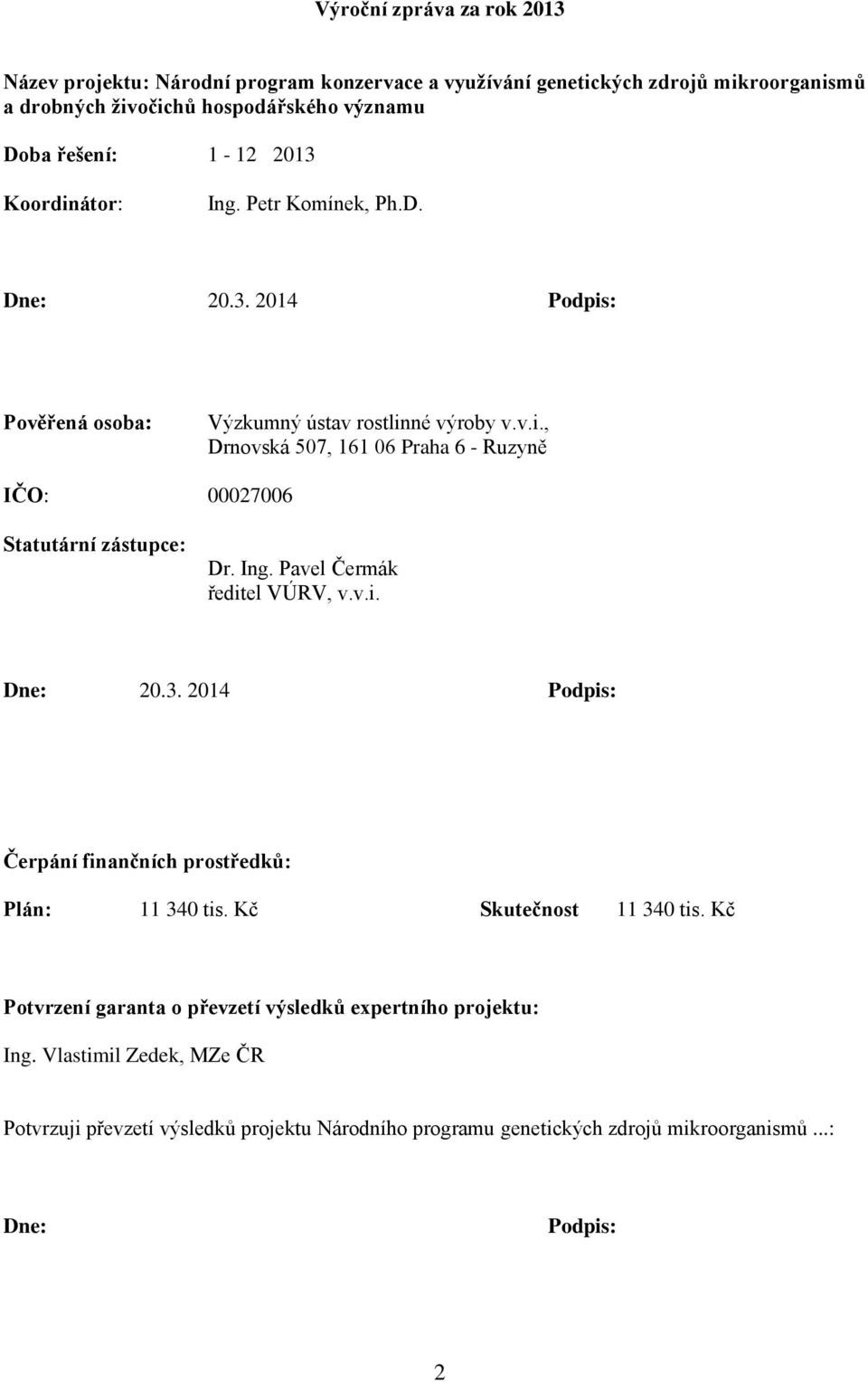 Ing. Pavel Čermák ředitel VÚRV, v.v.i. Dne: 20.3. 2014 Podpis: Čerpání finančních prostředků: Plán: 11 340 tis. Kč Skutečnost 11 340 tis.