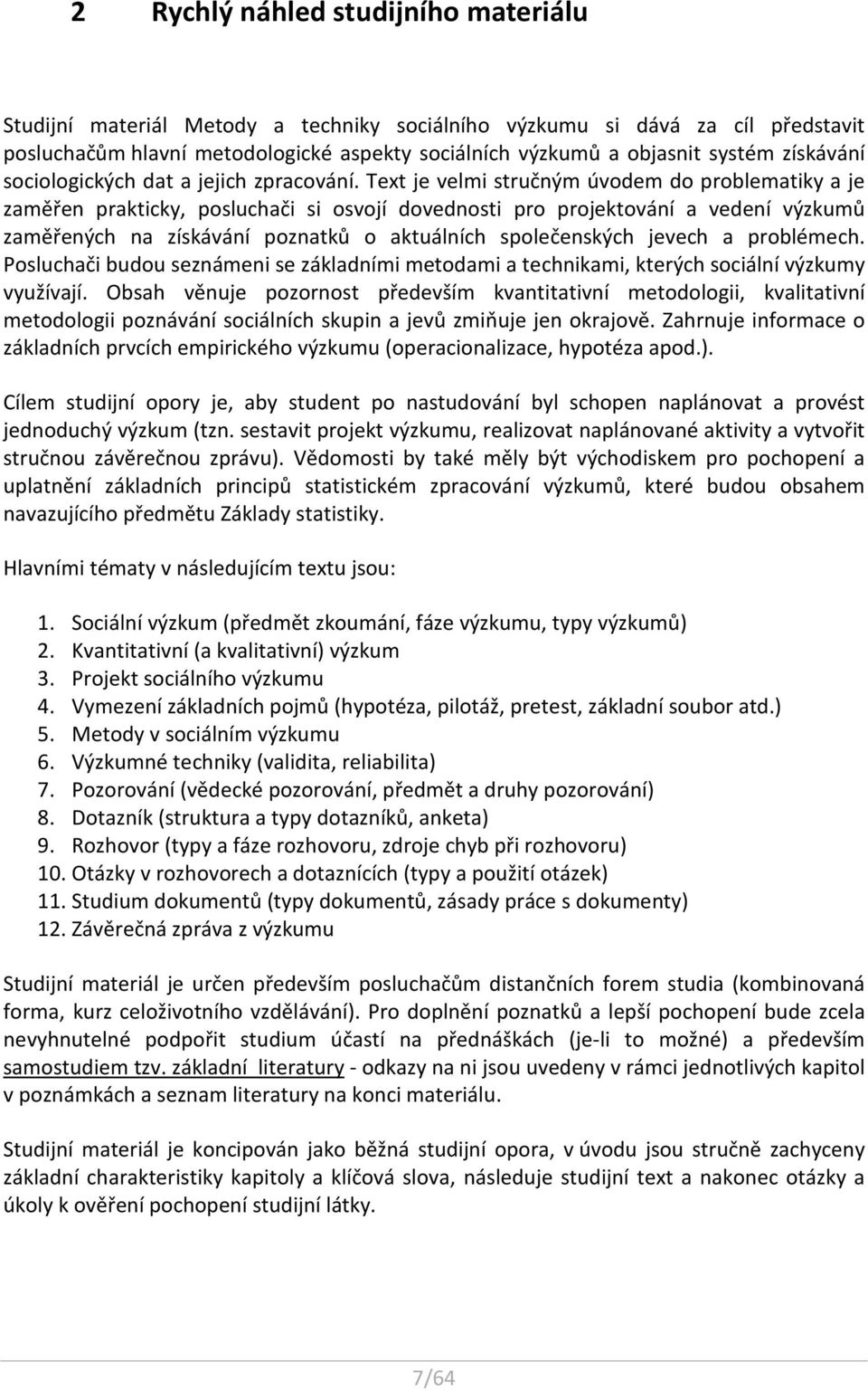 Text je velmi stručným úvodem do problematiky a je zaměřen prakticky, posluchači si osvojí dovednosti pro projektování a vedení výzkumů zaměřených na získávání poznatků o aktuálních společenských