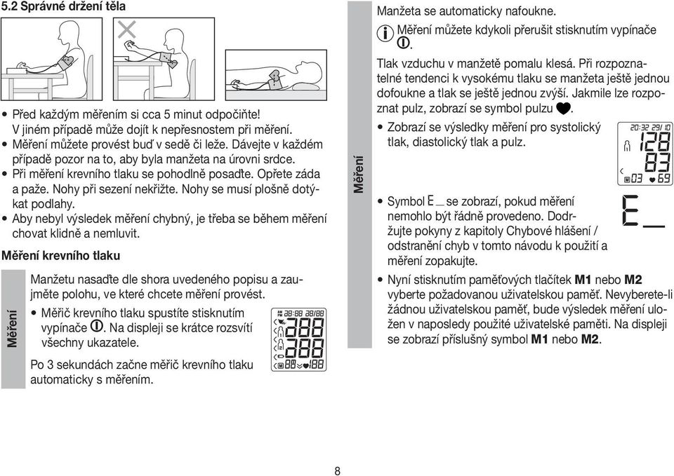 Nohy se musí plošně dotýkat podlahy. Aby nebyl výsledek měření chybný, je třeba se během měření chovat klidně a nemluvit.