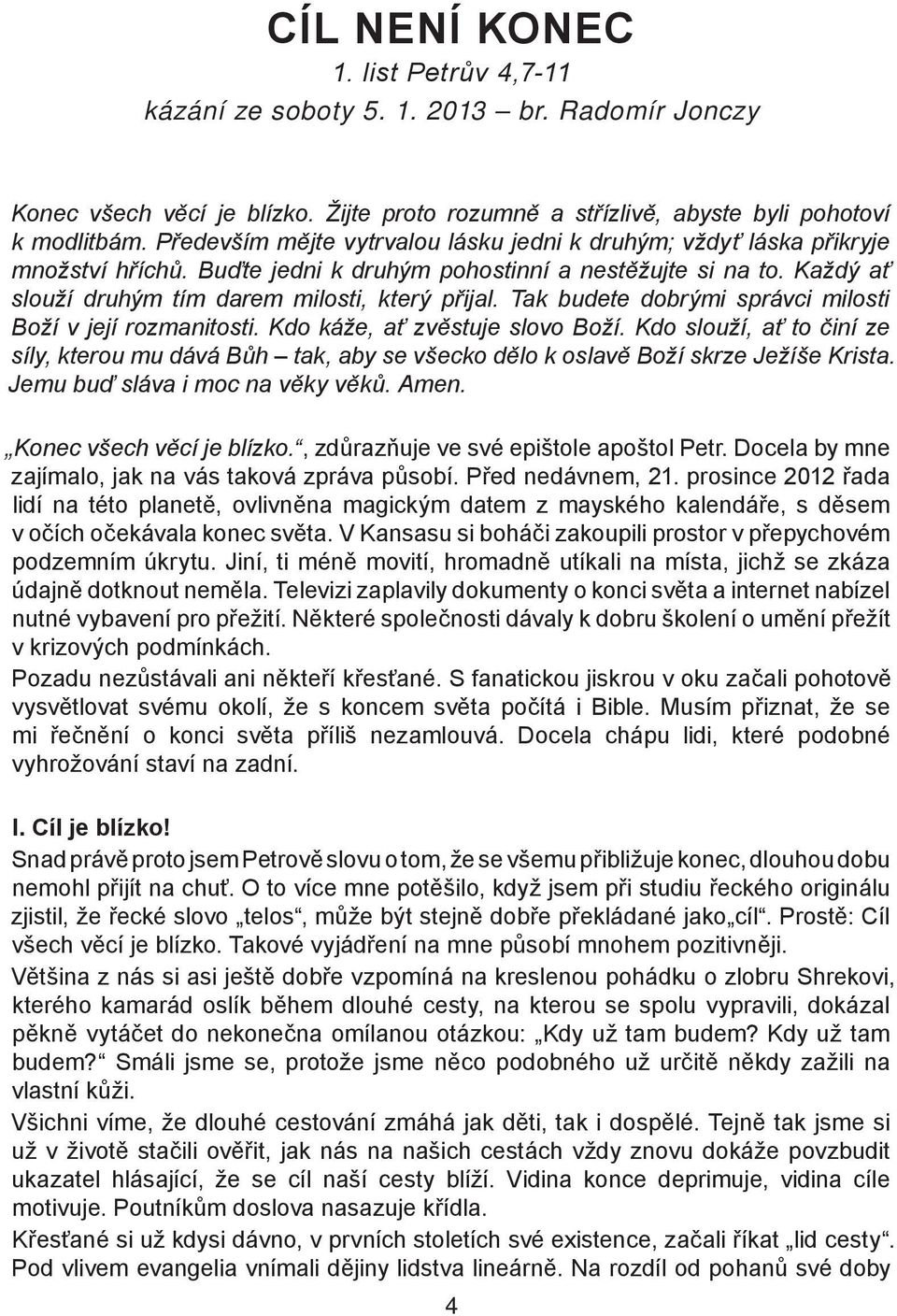 Tak budete dobrými správci milosti Boží v její rozmanitosti. Kdo káže, ať zvěstuje slovo Boží.