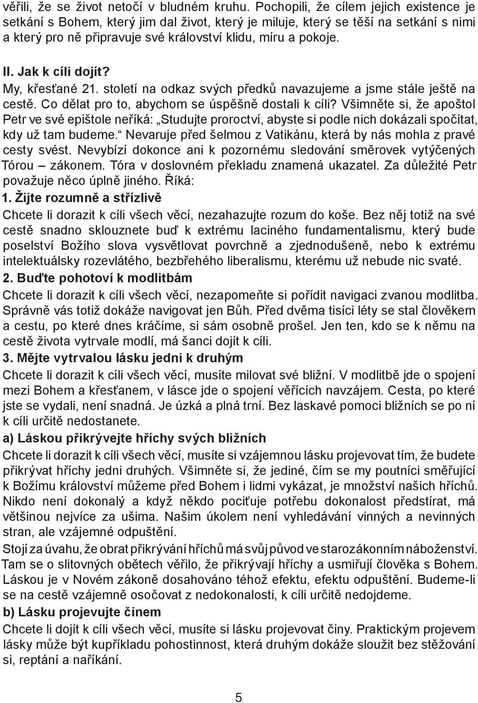 Jak k cíli dojít? My, křesťané 21. století na odkaz svých předků navazujeme a jsme stále ještě na cestě. Co dělat pro to, abychom se úspěšně dostali k cíli?