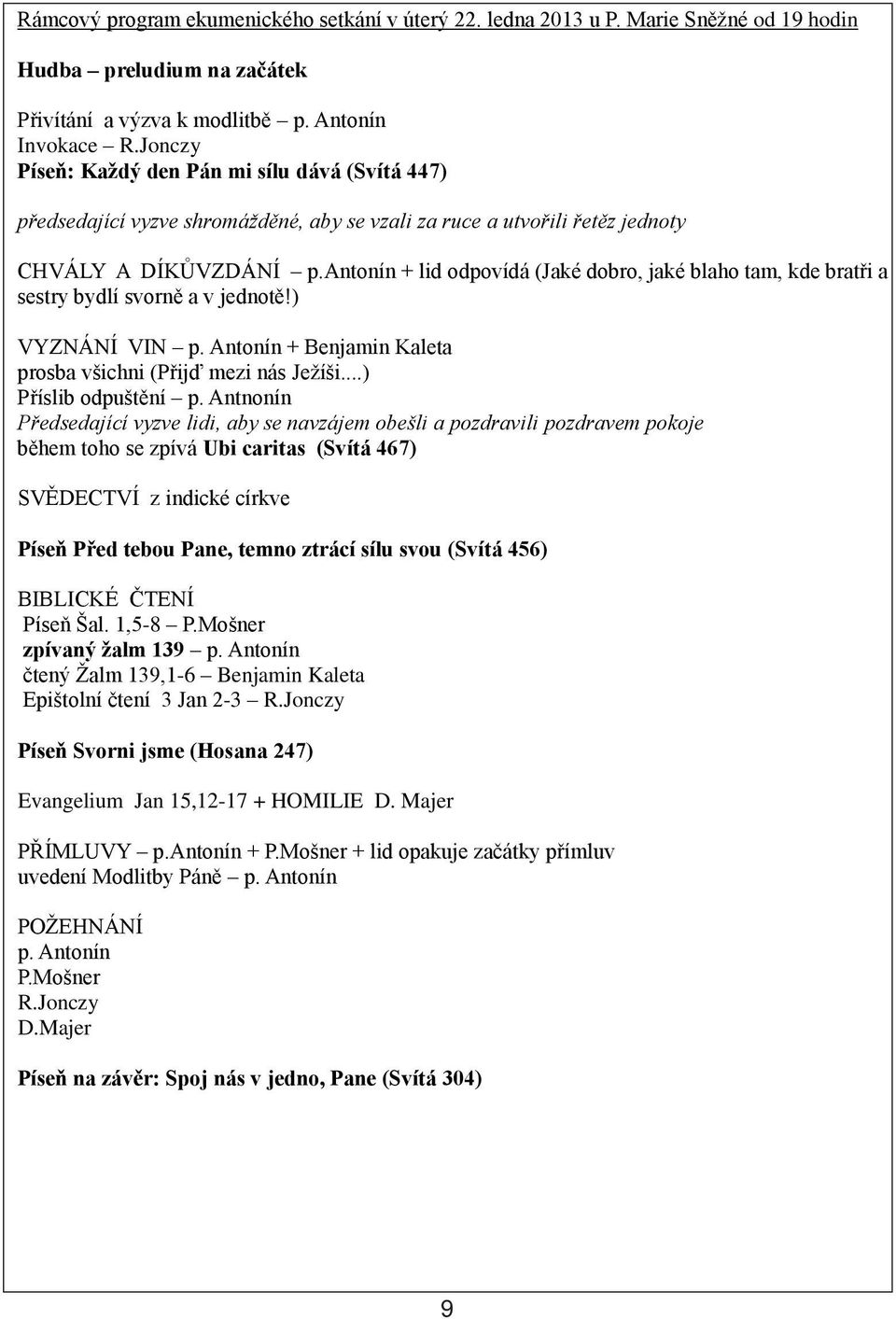antonín + lid odpovídá (Jaké dobro, jaké blaho tam, kde bratři a sestry bydlí svorně a v jednotě!) VYZNÁNÍ VIN p. Antonín + Benjamin Kaleta prosba všichni (Přijď mezi nás Ježíši...) Příslib odpuštění p.