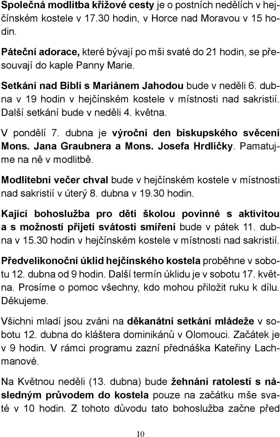 dubna v 19 hodin v hejčínském kostele v místnosti nad sakristií. Další setkání bude v neděli 4. května. V pondělí 7. dubna je výroční den biskupského svěcení Mons. Jana Graubnera a Mons.