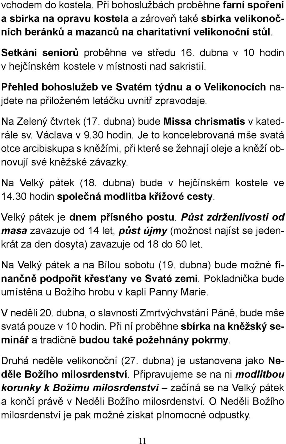 Přehled bohoslužeb ve Svatém týdnu a o Velikonocích najdete na přiloženém letáčku uvnitř zpravodaje. Na Zelený čtvrtek (17. dubna) bude Missa chrismatis v katedrále sv. Václava v 9.30 hodin.